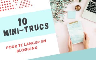 10 mini-trucs pour te lancer en blogging